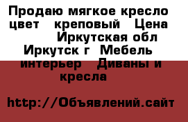 Продаю мягкое кресло, цвет - креповый › Цена ­ 1 000 - Иркутская обл., Иркутск г. Мебель, интерьер » Диваны и кресла   